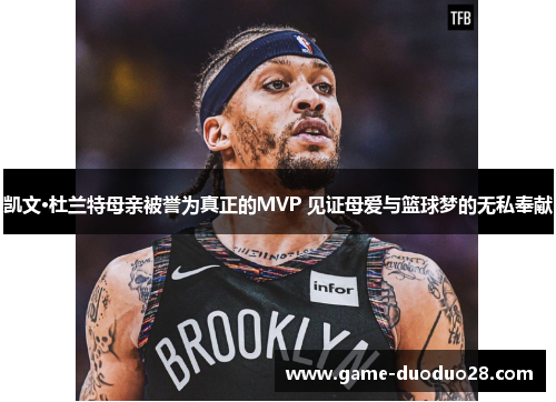 凯文·杜兰特母亲被誉为真正的MVP 见证母爱与篮球梦的无私奉献