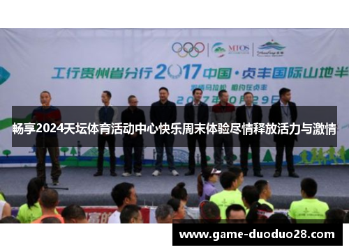 畅享2024天坛体育活动中心快乐周末体验尽情释放活力与激情