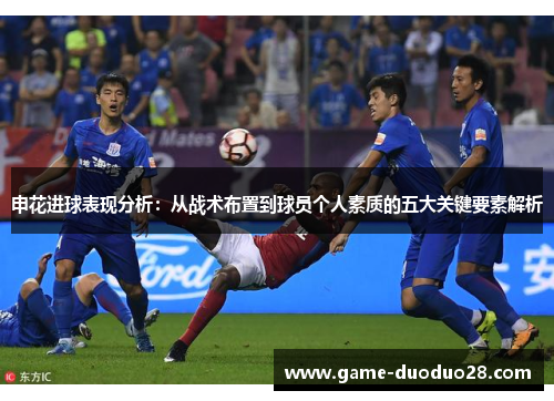 申花进球表现分析：从战术布置到球员个人素质的五大关键要素解析