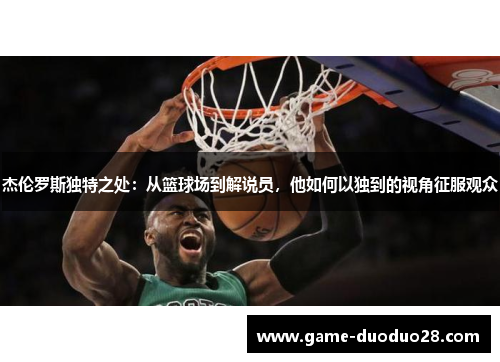 杰伦罗斯独特之处：从篮球场到解说员，他如何以独到的视角征服观众