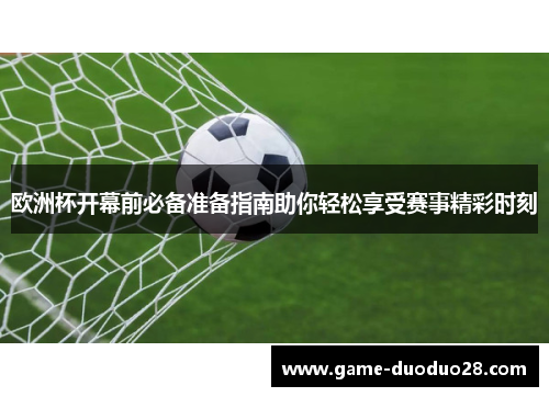 欧洲杯开幕前必备准备指南助你轻松享受赛事精彩时刻